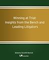 Winning at Trial: Insights from the Bench and Leading Litigators (Volume 1) Winning at Trial: Insights from the Bench and Leading Litigators (Volume 1)