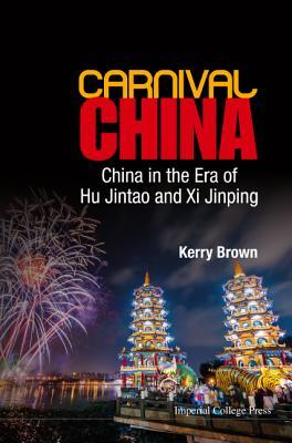 Carnival China : China in the Era of Hu Jintao and Xi Jinping (Hardcover)