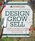 Design Grow Sell: A Guide to Starting and Running a Successful Gardening Business from Your Home (Country Living)