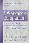 A Workbook Companion, Vol. I: Commentaries on the Workbook for Students from a Course in Miracles A Workbook Companion, Vol. I: Commentaries on the Workbook for Students from a Course in Miracles