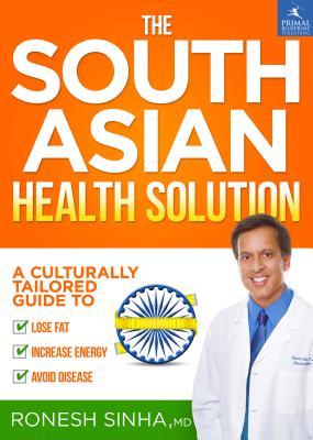 The South Asian Health Solution: A Culturally Tailored Guide to Lose Fat, Increase Energy and Avoid Disease