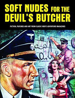 Soft Nudes for the Devil's Butcher: Fiction, Features and Art from Classic Men's Adventure Magazines (Paperback)