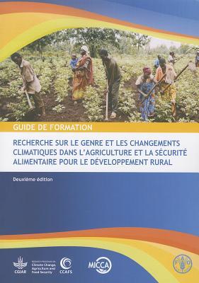 Guide de Formation: Recherche sur le Genre et les Changements Climatiques dans L'agriculture et la Sécurité Alimentaire pour le Développement Rural (French Edition)