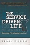 The Service Driven Life: Discover Your Path to Meaning, Power, and Joy The Service Driven Life: Discover Your Path to Meaning, Power, and Joy