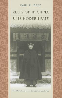 Religion in China and Its Modern Fate (The Menahem Stern Jerusalem Lectures)