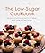 The Low-Sugar Cookbook: Delicious and Nutritious Recipes to Lose Weight, Boost Energy, and Fight Fatigue