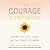 The Courage Companion: How to Live Life with True Power