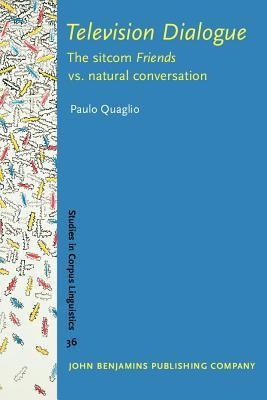 Television Dialogue: The Sitcom Friends Vs. Natural Conversation (Studies in Corpus Linguistics)