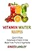 Vitamin Water Recipes: Quick & Easy Homemade Vitamin Drinks Made From Fruits & Vegetables (Healthy Lifestyle Series Book 1)