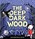 The Deep Dark Wood