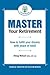 Master Your Retirement: How to fulfill your dreams with peace of mind (Master Your Personal Finances Series)