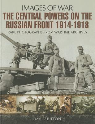 The Central Powers on the Russian Front 1914 – 1918 (Images of War)
