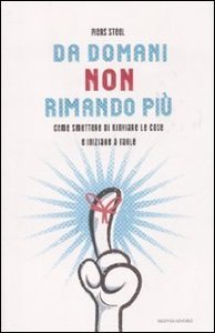 Da domani non rimando più - Come smettere di rinviare le cose e iniziare a farle