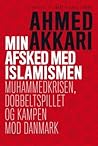 Min afsked med islamismen by Ahmed Akkari
