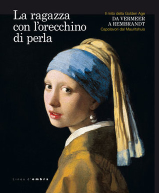 La ragazza con l'orecchino di perla: Il mito della Golden Age da Vermeer a Rembrandt. Capolavori dal Mauritshuis (Hardcover)