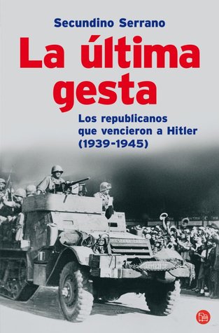 La última gesta. Los republicanos que vencieron a Hitler (1939-1945)