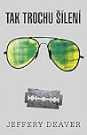 Tak trochu šílení by Jeffery Deaver Tak trochu šílení by Jeffery Deaver