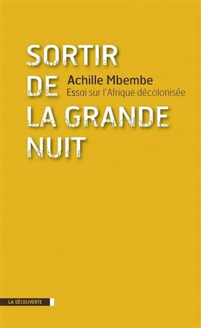 Sortir De La Grande Nuit Essai Sur L Afrique Decolonisee By Achille Mbembe
