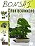 Bonsai For Beginners - Become a Bonsai Master Overnight, And Enjoy The Peace And Tranquillity Bonsai Gardening Brings