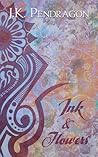 Ink and Flowers by J.K. Pendragon Ink and Flowers by J.K. Pendragon