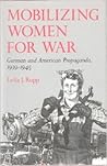 Mobilizing Women for War: German and American Propaganda, 1939-1945