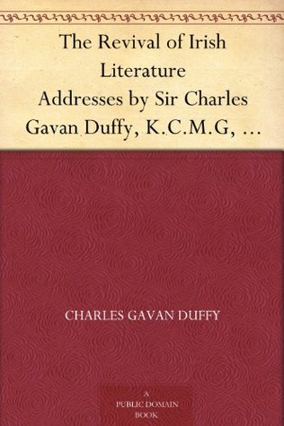The Revival of Irish Literature Addresses by Sir Charles Gavan Duffy, K.C.M.G, Dr. George Sigerson, and Dr. Douglas Hyde (Kindle Edition)