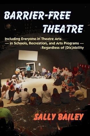 Barrier-Free Theatre: Including Everyone in Theatre Arts, in Schools, Recreation, and Arts Programs, Regardless of [Dis]Ability