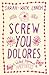 Screw You Dolores by Sarah-Kate Lynch Screw You Dolores by Sarah-Kate Lynch