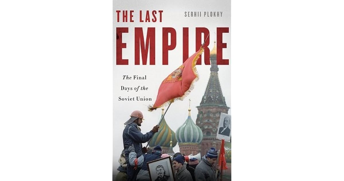 The Last Empire The Final Days of the Soviet Union by Serhii Plokhy