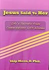 Jesus Said To Her: Life's Secrets from Conversations with Women Jesus Said To Her: Life's Secrets from Conversations with Women