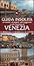 Guida insolita ai misteri, ai segreti, alle leggende e alle curiosità di Venezia