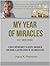 My Year of Miracles. A 52-Week Course.: A Daily Opportunity to Create and Recognize the Miraculous