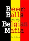 Beer, Balls and the Belgian Mafia Beer, Balls and the Belgian Mafia