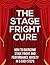 The Stage Fright Cure: How to overcome stage fright and performance anxiety (coaching and psychology) in five easy steps