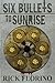 Six Bullets To Sunrise