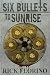 Six Bullets To Sunrise by Rick Florino