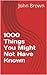 1000 Things You Might Not Have Known by John    Brown