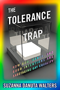 The Tolerance Trap: How God, Genes, and Good Intentions are Sabotaging Gay Equality (Intersections, 3)