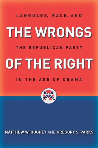 The Wrongs of the Right: Language, Race, and the Republican Party in the Age of Obama (Hardcover)