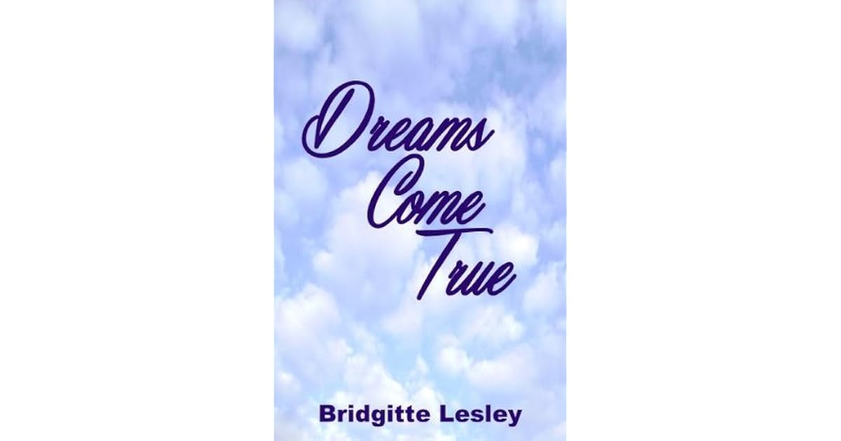 Dreams Come True by Bridgitte Lesley