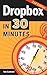 Dropbox in 30 Minutes: The Beginner’s Guide To Dropbox Backup, Syncing, And Sharing