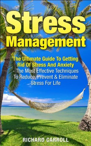 Stress Management: The Ultimate Guide To Getting Rid Of Stress And Anxiety - The Most Effective Techniques To Reduce, Prevent And Eliminate Stress For ... Stress Free, Relieve Stress, Beat Stress) (Kindle Edition)