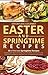 Effortless Gourmet Easter and Springtime and Summer Recipes - Delicious Recipes for Spring with Fresh Fruits and Vegetables: Easter, Summer and Springtime ... Summer Recipes - Spring, Summer and More!)