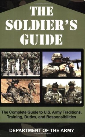 The Soldier's Guide: The Complete Guide to U.S. Army Traditions, Training, Duties, and Responsibilities: The Complete Guide to U.S. Army Traditions, Training, and Responsibilities (Kindle Edition)