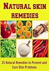 Natural Skin Remedies: 25 Natural Remedies to Prevent and Cure Skin Problems: (skin care, skin recipes, skin remedy, natural remedies, homemade skin care)