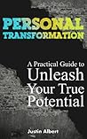 Personal Transformation: A Practical Guide To Unleash Your True Potential: Personal Growth: Achieve Self Mastery In Every Area of Your Life: Personal Growth, Motivation, Confidence