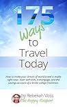 175 Ways to Travel Today: How to make your dream of world travel a reality right now