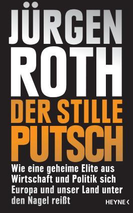 Der stille Putsch: Wie eine geheime Elite aus Wirtschaft und Politik sich Europa und unser Land unter den Nagel reißt (Hardcover)