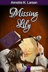 Missing Lily by Annette K. Larsen Missing Lily by Annette K. Larsen