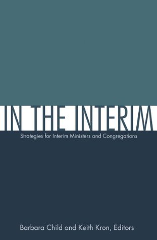 In the Interim: Strategies for Interim Ministers and Congregations (Kindle Edition)